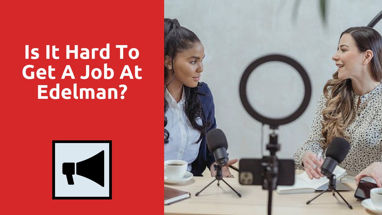 Is It Hard To Get A Job At Edelman?